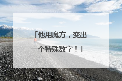 他用魔方，变出一个特殊数字！