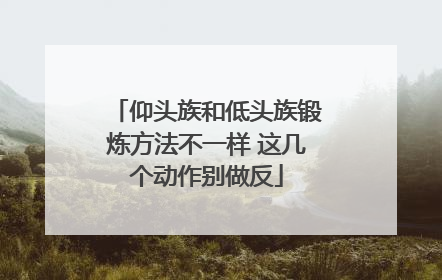 仰头族和低头族锻炼方法不一样 这几个动作别做反