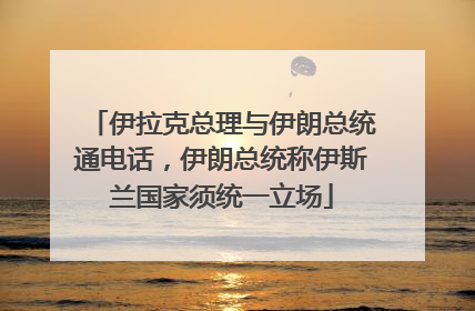 伊拉克总理与伊朗总统通电话，伊朗总统称伊斯兰国家须统一立场