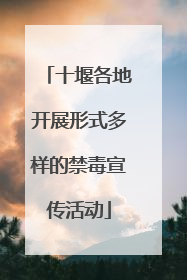 十堰各地开展形式多样的禁毒宣传活动