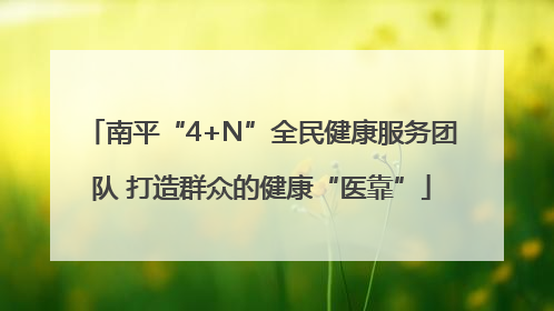 南平“4+N”全民健康服务团队 打造群众的健康“医靠”