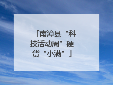 南漳县“科技活动周”硬货“小满”