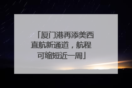 厦门港再添美西直航新通道，航程可缩短近一周