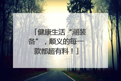 健康生活“潮装备”，顺义的每一款都超有料！