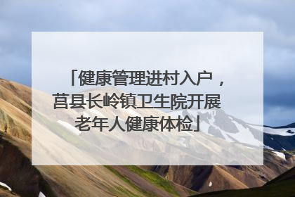 健康管理进村入户，莒县长岭镇卫生院开展老年人健康体检