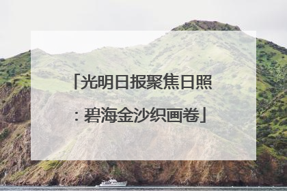 光明日报聚焦日照：碧海金沙织画卷