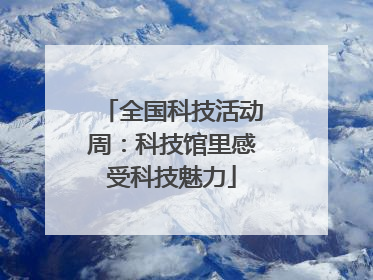 全国科技活动周：科技馆里感受科技魅力