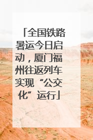全国铁路暑运今日启动，厦门福州往返列车实现“公交化”运行