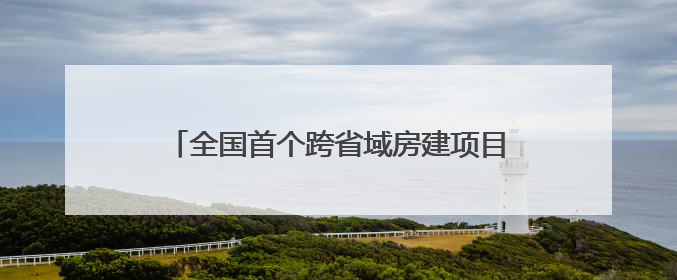 全国首个跨省域房建项目方厅水院竣工，地跨沪苏浙有“长三角原点”之称