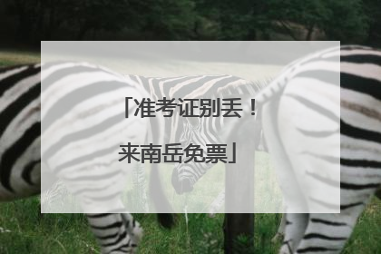 准考证别丢！来南岳免票