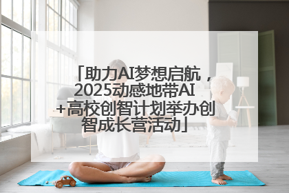 助力AI梦想启航，2025动感地带AI+高校创智计划举办创智成长营活动
