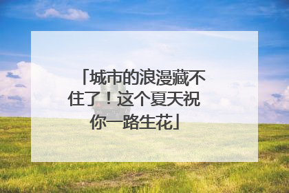 城市的浪漫藏不住了！这个夏天祝你一路生花