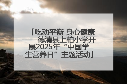 吃动平衡 身心健康——德清县上柏小学开展2025年“中国学生营养日”主题活动