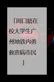 周口籍在校大学生广州地铁内勇救患病市民