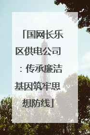 国网长乐区供电公司：传承廉洁基因筑牢思想防线