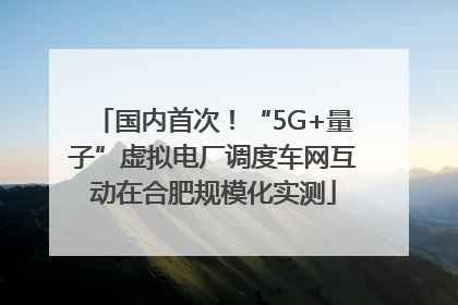 国内首次！“5G+量子”虚拟电厂调度车网互动在合肥规模化实测