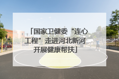 国家卫健委“连心工程”走进河北新河开展健康帮扶