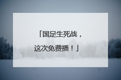 国足生死战，这次免费播！