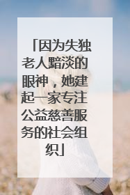 因为失独老人黯淡的眼神，她建起一家专注公益慈善服务的社会组织