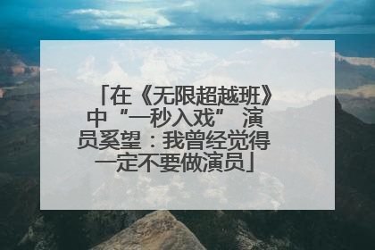 在《无限超越班》中“一秒入戏” 演员奚望：我曾经觉得一定不要做演员