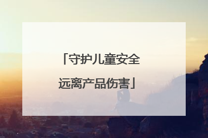 守护儿童安全 远离产品伤害