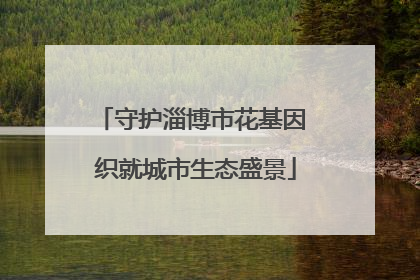 守护淄博市花基因 织就城市生态盛景