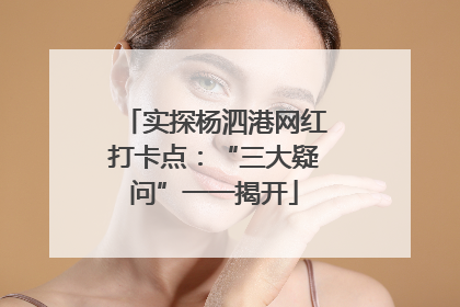 实探杨泗港网红打卡点：“三大疑问”一一揭开