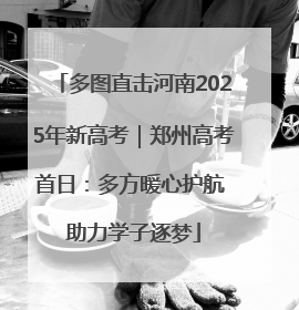 多图直击河南2025年新高考｜郑州高考首日：多方暖心护航 助力学子逐梦