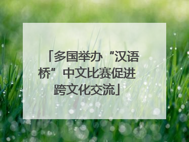 多国举办“汉语桥”中文比赛促进跨文化交流