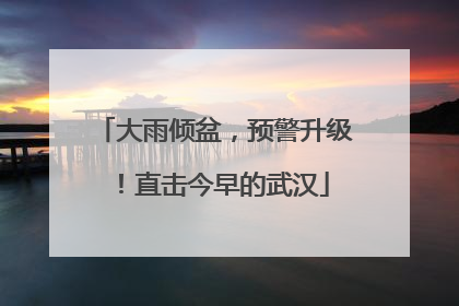 大雨倾盆，预警升级！直击今早的武汉