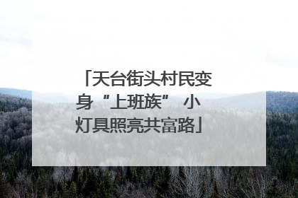 天台街头村民变身“上班族” 小灯具照亮共富路