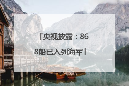 央视披露：868船已入列海军