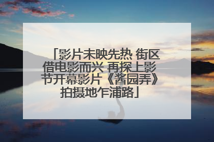 影片未映先热 街区借电影而兴 再探上影节开幕影片《酱园弄》拍摄地乍浦路