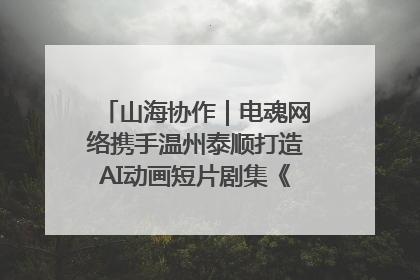 山海协作｜电魂网络携手温州泰顺打造AI动画短片剧集《寻梦泰顺》