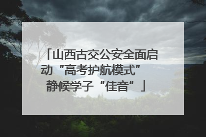 山西古交公安全面启动“高考护航模式” 静候学子“佳音”