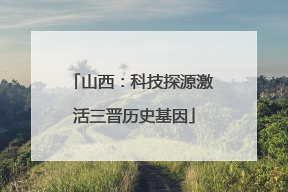 山西：科技探源激活三晋历史基因