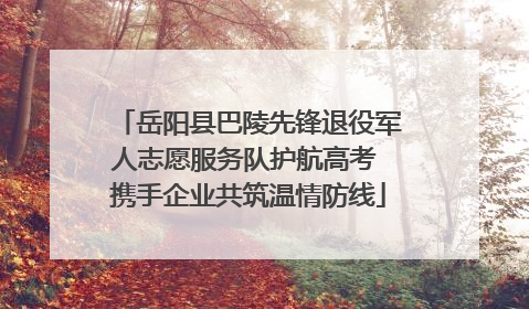 岳阳县巴陵先锋退役军人志愿服务队护航高考 携手企业共筑温情防线