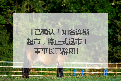已确认！知名连锁超市，将正式退市！董事长已辞职