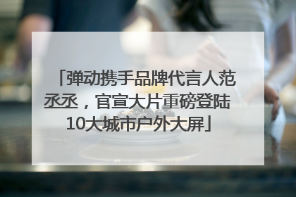 弹动携手品牌代言人范丞丞，官宣大片重磅登陆10大城市户外大屏