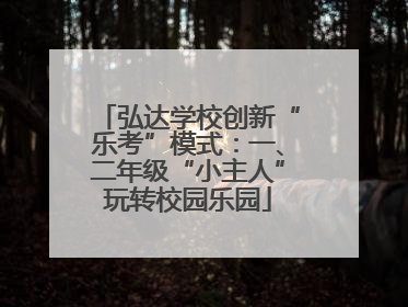 弘达学校创新“乐考”模式：一、二年级“小主人”玩转校园乐园