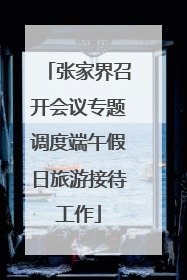 张家界召开会议专题调度端午假日旅游接待工作
