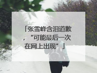张雪峰含泪道歉，“可能最后一次在网上出现”