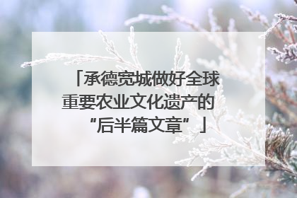 承德宽城做好全球重要农业文化遗产的“后半篇文章”