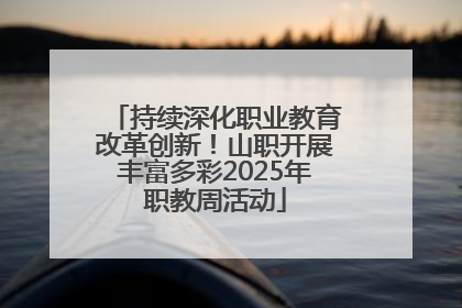 持续深化职业教育改革创新！山职开展丰富多彩2025年职教周活动