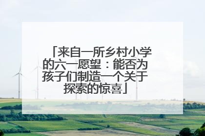 来自一所乡村小学的六一愿望：能否为孩子们制造一个关于探索的惊喜