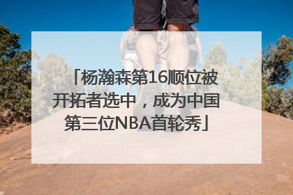 杨瀚森第16顺位被开拓者选中，成为中国第三位NBA首轮秀