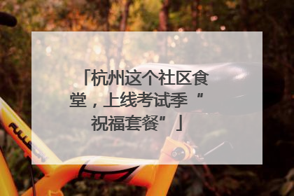杭州这个社区食堂，上线考试季“祝福套餐”