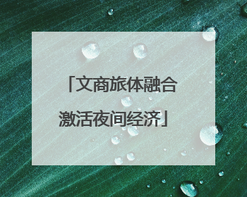 文商旅体融合激活夜间经济