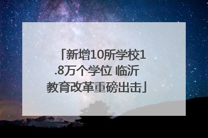 新增10所学校1.8万个学位 临沂教育改革重磅出击