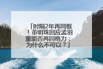 时隔2年再同框！董明珠回应孟羽童能否再回格力：为什么不可以？